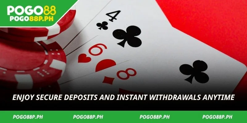 Enjoy secure deposits and instant withdrawals anytime