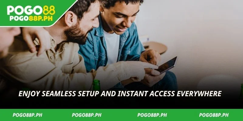 Enjoy seamless setup and instant access everywhere