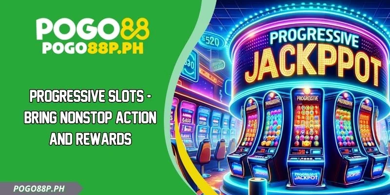 Progressive Slots - Bring Nonstop Action And Rewards