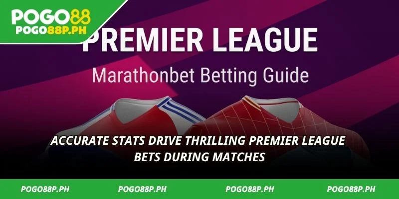 Accurate stats drive thrilling premier league bets during matches