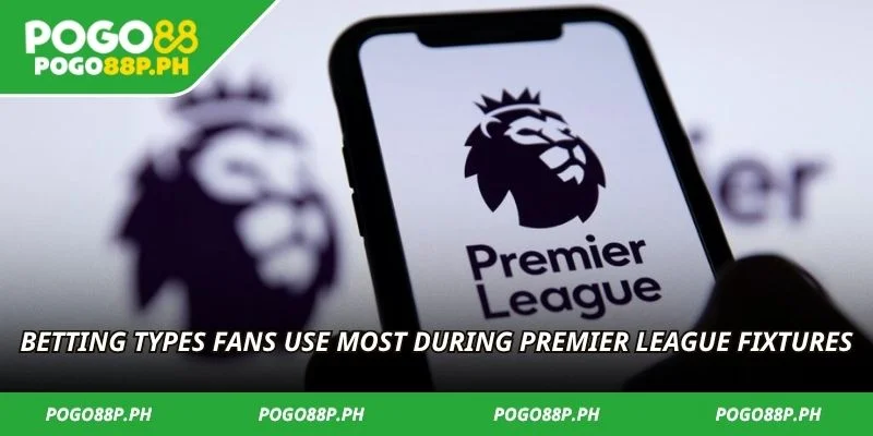 Betting types fans use most during premier league fixtures