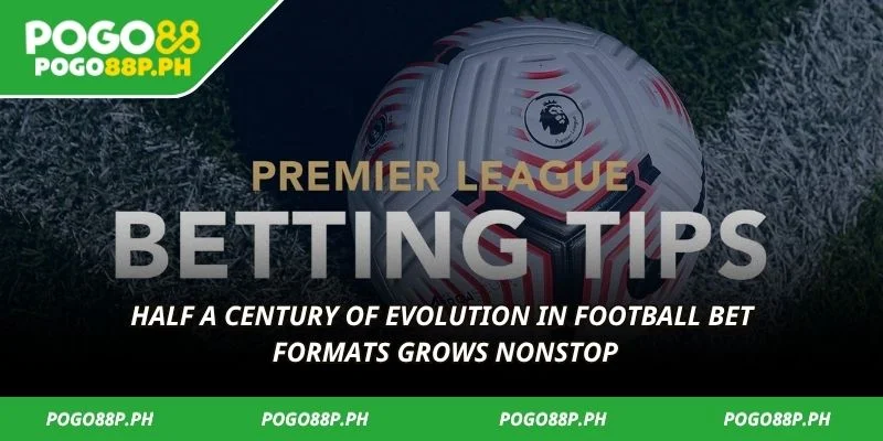 Half a century of evolution in football bet formats grows nonstop