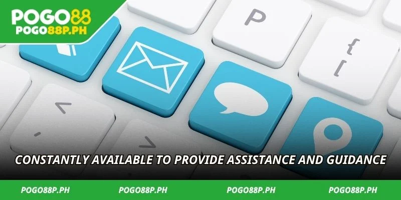 Constantly available to provide assistance and guidance