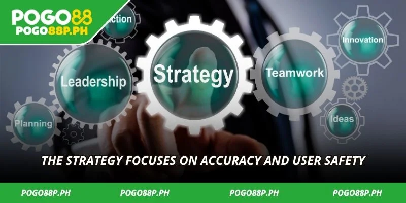 The strategy focuses on accuracy and user safety