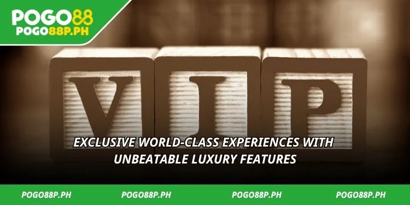 Exclusive world-class experiences with unbeatable luxury features